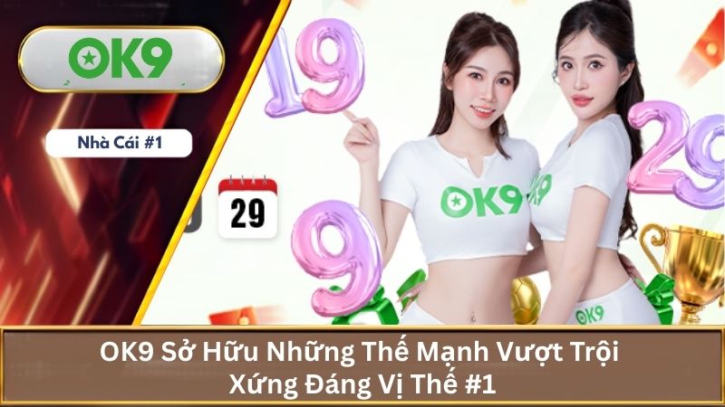 OK9 Nubegeek⚜️ Link Đăng Nhập Chuẩn Trang OK9.COM Không Chặn T09/2026 19 Thế mạnh của ok9